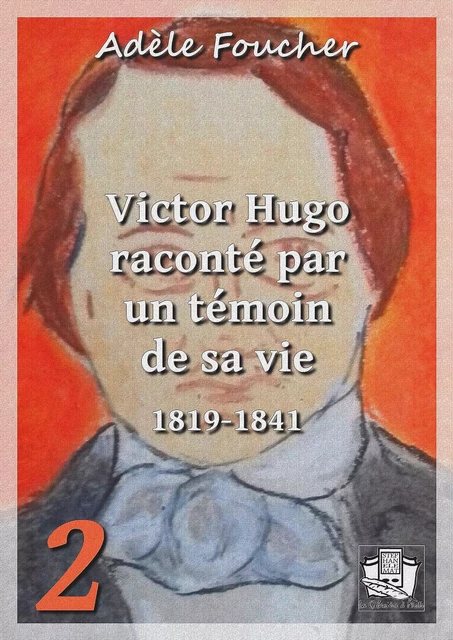 Victor Hugo raconté par un témoin de sa vie - Adèle Foucher - La Gibecière à Mots