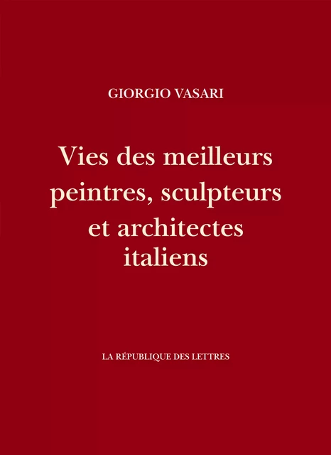 Vies des meilleurs peintres, sculpteurs et architectes italiens - Giorgio Vasari - République des Lettres