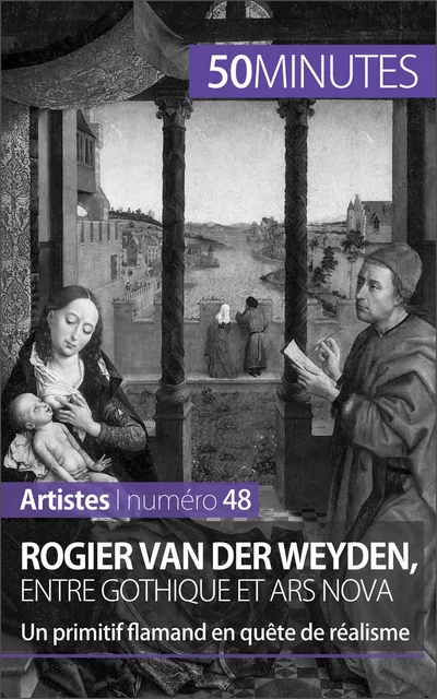 Rogier Van der Weyden, entre gothique et ars nova - Céline Muller,  50MINUTES - 50Minutes.fr