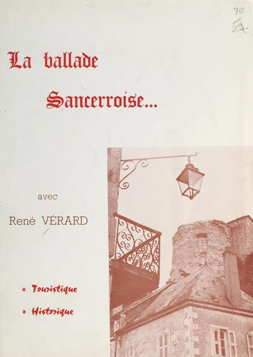 La ballade sancerroise, touristique, historique - René Vérard - FeniXX réédition numérique