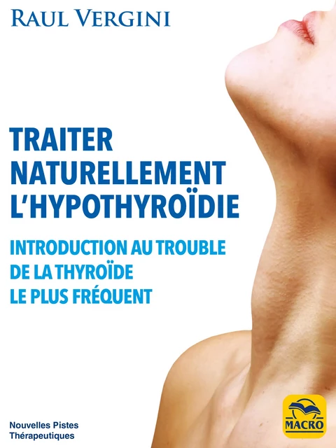 Traiter Naturellement l'Hypothyroïdie - Raul Vergini - Macro Editions