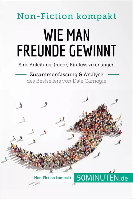 Wie man Freunde gewinnt. Zusammenfassung & Analyse des Bestsellers von Dale Carnegie -  50Minuten - 50Minuten.de