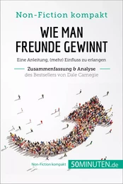 Wie man Freunde gewinnt. Zusammenfassung & Analyse des Bestsellers von Dale Carnegie