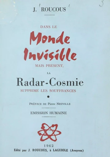 Dans le monde invisible mais présent, la radar-cosmie supprime les souffrances - Joseph Roucous - FeniXX réédition numérique