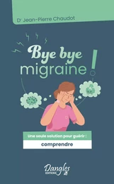 Bye bye migraine ! Une seule solution pour guérir : comprendre