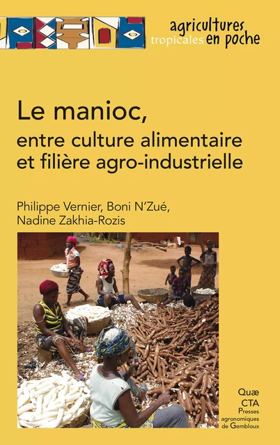 Le manioc, entre culture alimentaire et filière agro-industrielle - Philippe Vernier, Boni N’Zué, Nadine Zakhia-Rozis - Quae