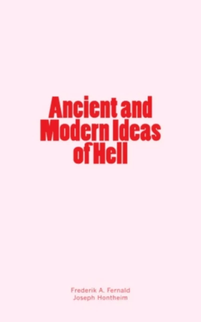 Ancient and Modern Ideas of Hell - Frederik A. Fernald, Joseph Hontheim - LM Publishers