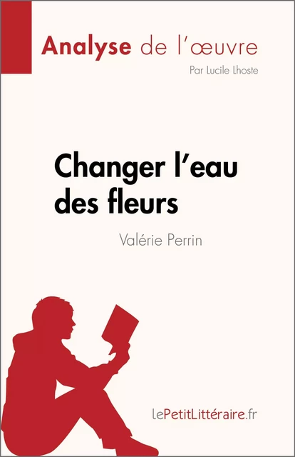 Changer l'eau des fleurs de Valérie Perrin (Analyse de l'œuvre) -  lePetitLitteraire, Lucile Lhoste - lePetitLitteraire.fr