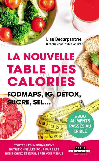 La nouvelle table des calories : Fodmaps, IG, détox, sucre, sel... - Lise Decarpentrie - Éditions Leduc