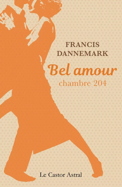 Bel amour, chambre 204 - Francis Dannemark - Le Castor Astral éditeur