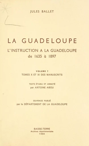 La Guadeloupe (7). L'instruction à la Guadeloupe, de 1635 à 1897 - Jules Ballet - FeniXX réédition numérique