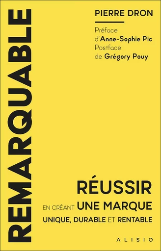 Remarquable - Réussir en créant une marque unique, durable et rentable - Pierre Dron, Anne-Sophie Pic, Grégory Pouy - Alisio