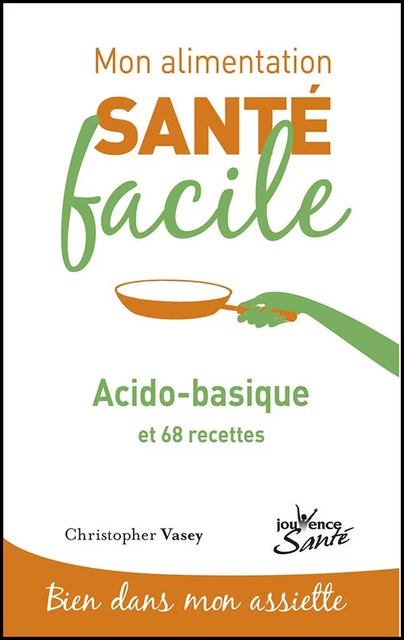 Mon alimentation santé facile : acido-basique - Christopher Vasey - Éditions Jouvence