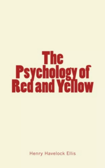 The Psychology of Red and Yellow - Henry Havelock Ellis - Literature and Knowledge Publishing