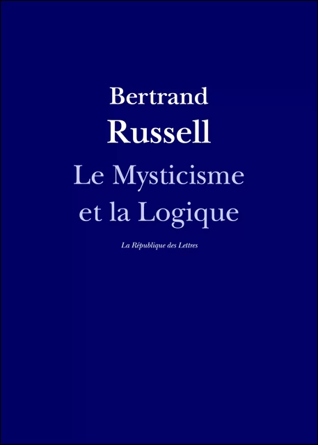 Le Mysticisme et la Logique - Bertrand Russell - République des Lettres