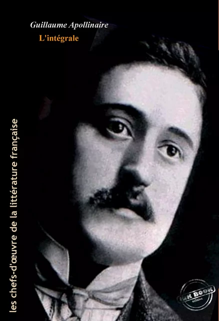 Apollinaire : l’Intégrale, texte annoté et annexes enrichies [Nouv. éd. entièrement revue et corrigée]. - Guillaume Apollinaire - Ink book