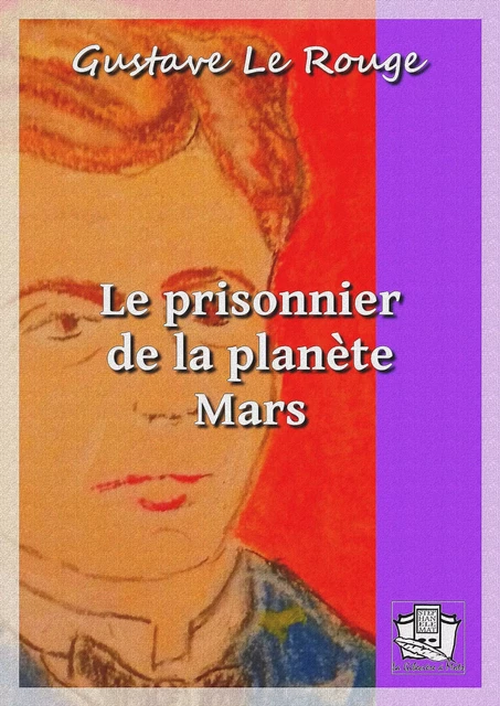 Le prisonnier de la planète Mars - Gustave le Rouge - La Gibecière à Mots