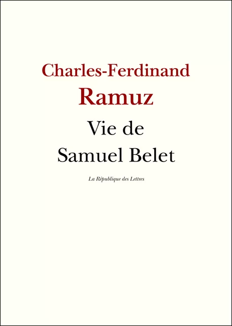 Vie de Samuel Belet - Charles-Ferdinand Ramuz, C.-F. Ramuz - République des Lettres