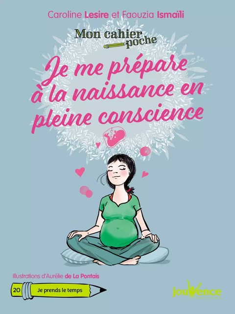 Mon cahier poche : Je me prépare à la naissance en pleine conscience - Faouzia Ismaïli, Caroline Lesire - Éditions Jouvence