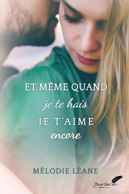 Et même quand je te hais, je t'aime encore - Mélodie Léane - Black Ink Editions