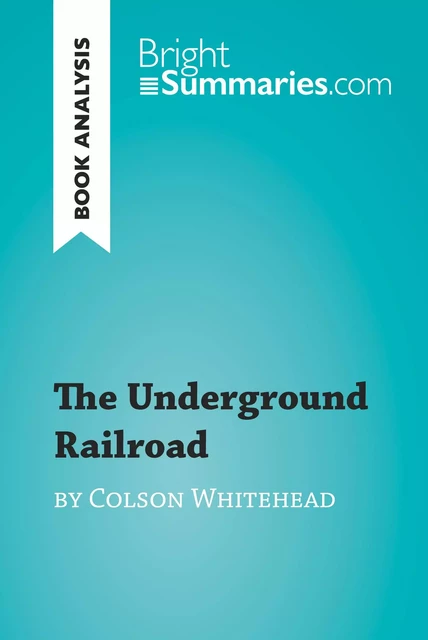 The Underground Railroad by Colson Whitehead (Book Analysis) - Bright Summaries - BrightSummaries.com