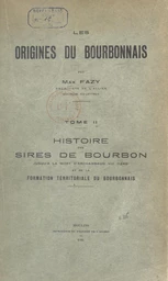 Les origines du Bourbonnais (2). Histoire des sires de Bourbon jusqu'à la mort d'Archambaud VIII (1249), et de la formation territoriale du Bourbonnais