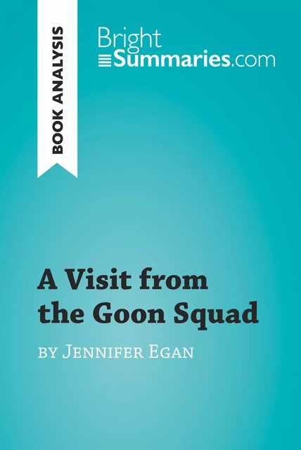 A Visit from the Goon Squad by Jennifer Egan (Book Analysis) - Bright Summaries - BrightSummaries.com