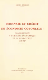 Monnaie et crédit en économie coloniale : contribution à l'histoire économique de la Guadeloupe, 1635-1919