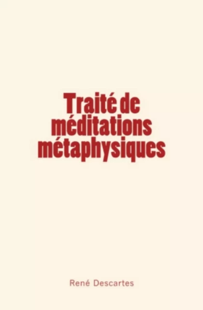 Traité de méditations métaphysiques - René Descartes - Editions Le Mono