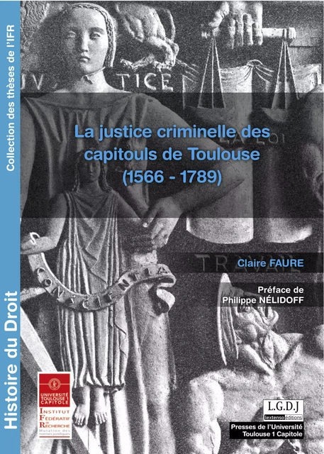 La justice criminelle des capitouls de Toulouse (1566 - 1789) - Claire Faure - Presses de l’Université Toulouse Capitole