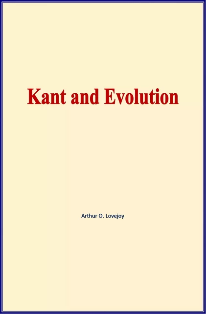 Kant and Evolution - Arthur O. Lovejoy - Literature and Knowledge Publishing