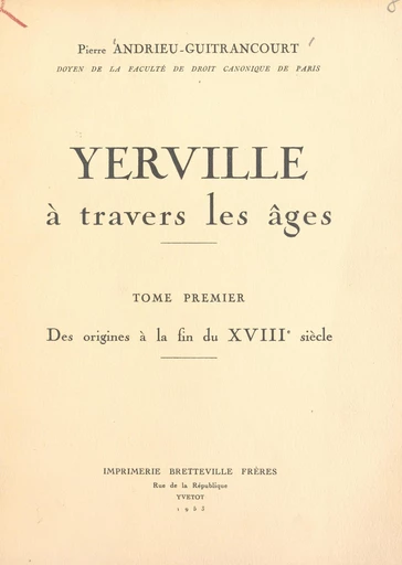 Yerville à travers les âges (1). Des origines à la fin du XVIIIe siècle - Pierre Andrieu-Guitrancourt - FeniXX réédition numérique