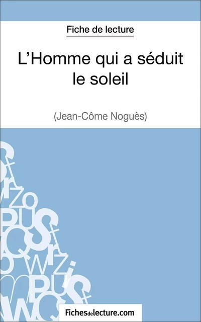 L'Homme qui a séduit le soleil de Jean-Côme Noguès (Fiche de lecture) - Vanessa Grosjean,  fichesdelecture - FichesDeLecture.com