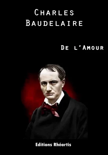 Charles Baudelaire - De l'Amour - Charles Baudelaire - Editions Rhéartis