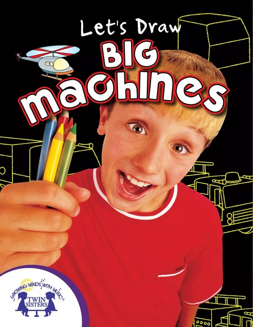 Let's Draw Big Machines - Manny Valdivia, Rochelle Valdivia - Twin Sisters Digital Media