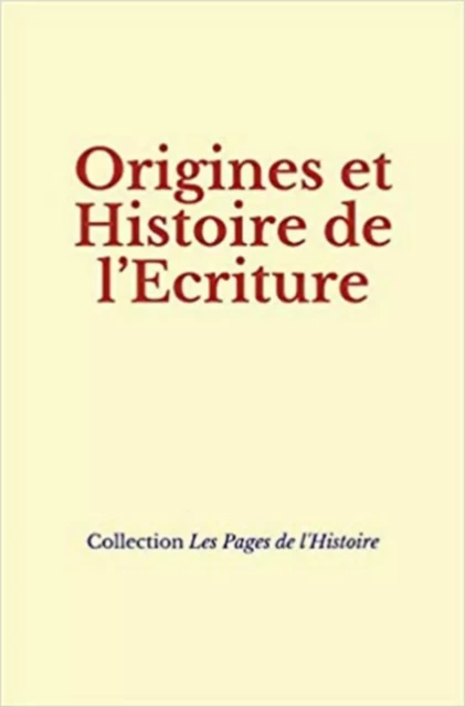 Origines et Histoire de l’Ecriture - Collection "Les Pages de l'Histoire", A. Maury, E. Condillac - Editions Le Mono