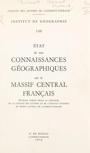 État de nos connaissances géographiques sur le Massif central français -  Institut de géographie de la Faculté des lettres de Clermont-Ferrand - FeniXX réédition numérique