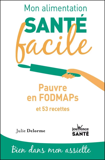 Mon alimentation santé facile : Pauvre en FODMAPs - Julie Delorme - Éditions Jouvence