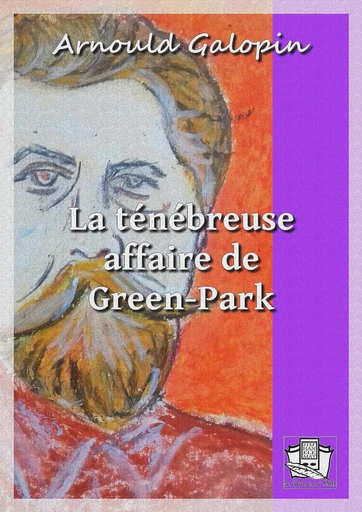 La ténébreuse affaire de Green-Park - Arnould Galopin - La Gibecière à Mots