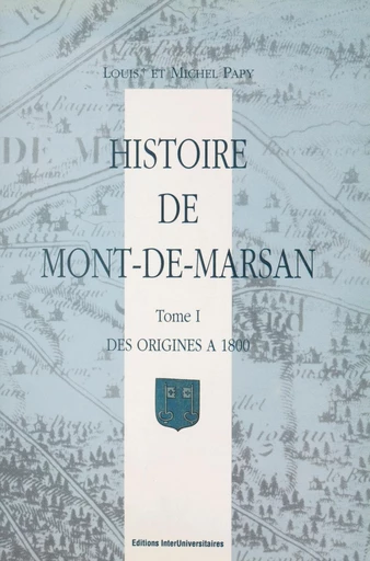 Histoire de Mont-de-Marsan (1) - Louis Papy, Michel Papy - FeniXX réédition numérique