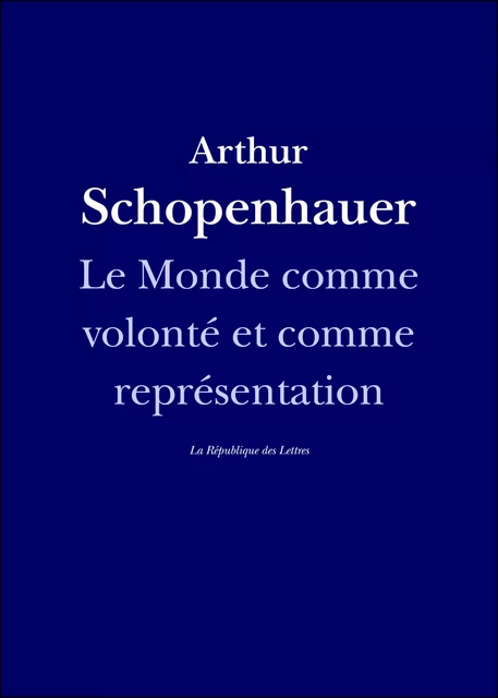 Le Monde comme volonté et comme représentation - Arthur Schopenhauer - République des Lettres