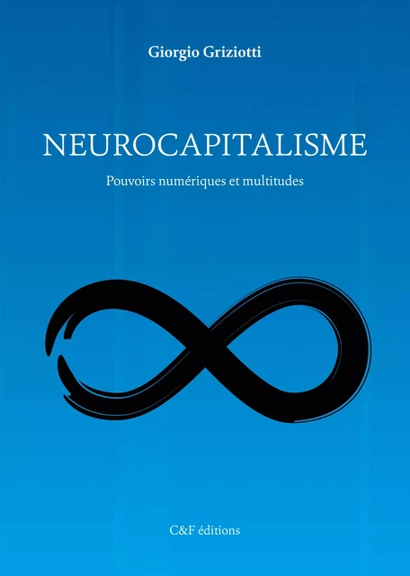 Neurocapitalisme - Giorgio Griziotti - C & F Éditions