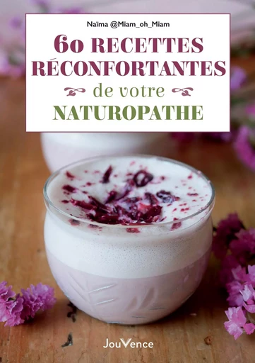 60 recettes réconfortantes de votre naturopathe - Naïma Miamohmiam - Éditions Jouvence