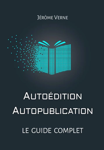 Autoédition, autopublication : Le guide complet - Jérôme Verne - Jérôme Verne