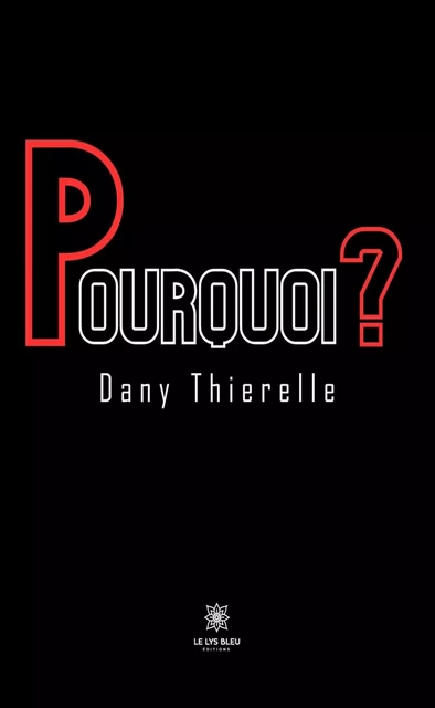 Pourquoi ? - Dany Thierelle - Le Lys Bleu Éditions