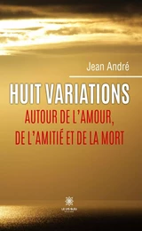 Huit variations autour de l’amour, de l’amitié et de la mort