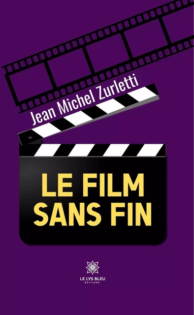 Le film sans fin - Jean Michel Zurletti - Le Lys Bleu Éditions