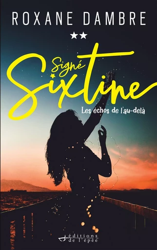 Signé Sixtine, tome 2 - Les échos de l'au-delà - Roxane Dambre - Éditions de l'épée