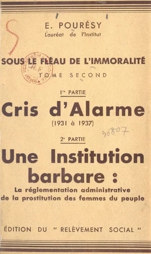 Sous le fléau de l'immoralité (2). Cris d'alarme (1931 à 1937), une institution barbare : la réglementation administrative de la prostitution des femmes du peuple - Émile Pourésy - FeniXX réédition numérique