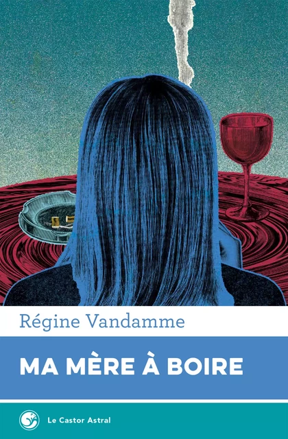 Ma mère à boire - Régine Vandamme - Le Castor Astral éditeur